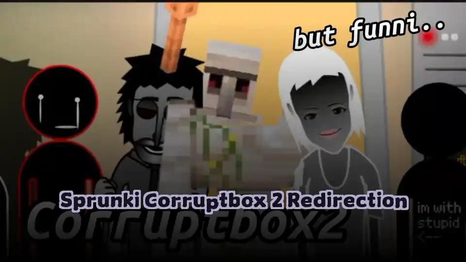 Sprunki Corruptbox 2 Redirection